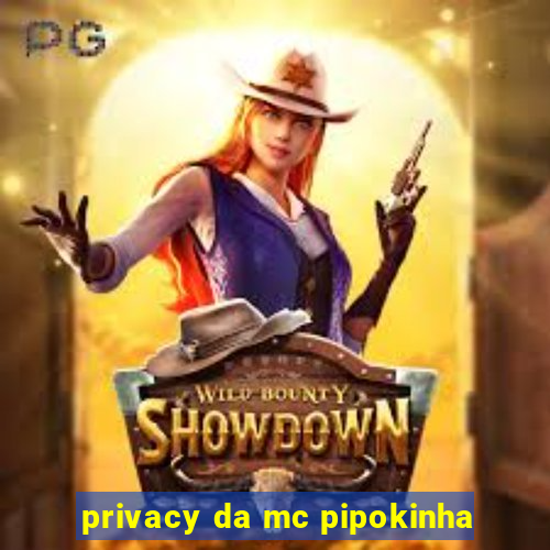 privacy da mc pipokinha